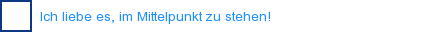 Ich liebe es, im Mittelpunkt zu stehen!