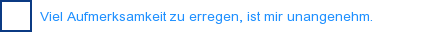 Viel Aufmerksamkeit zu erregen, ist mir unangenehm.